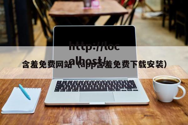 含羞免费网站(app含羞免费下载安装)